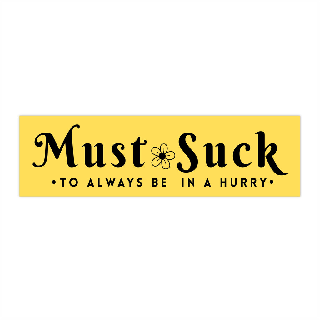 Bumper Sticker — "Must Suck to Always Be in a Hurry" Retro Yellow Decal